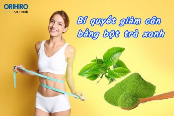 GIẢM CÂN BẰNG BỘT TRÀ XANH, BẠN ĐÃ THỬ CHƯA?