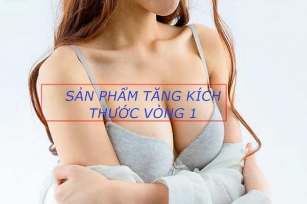 Có nên dùng sản phẩm tăng kích thước vòng 1 hay không?