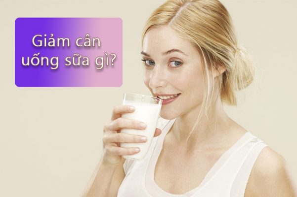 Giảm cân uống sữa gì? 5 loại sữa giúp vóc dáng thon gọn nhanh chóng