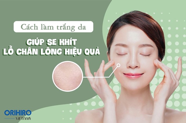 7 cách làm trắng da se khít lỗ chân lông hiệu quả bất ngờ