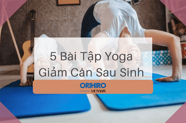 Top 5 bài tập Yoga giảm cân sau sinh đơn giản tại nhà