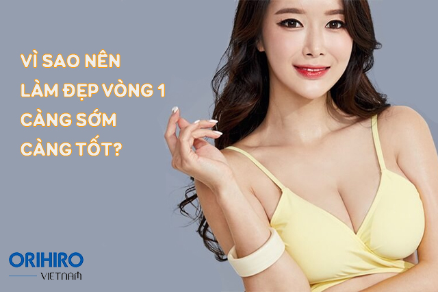 Tại sao nên làm đẹp vòng 1 càng sớm càng tốt?