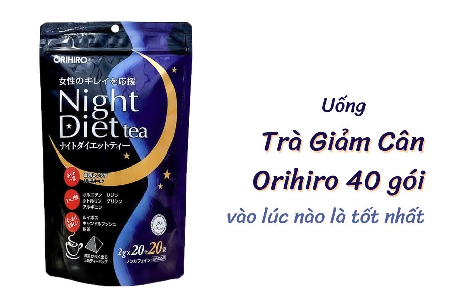 Uống Trà Giảm Cân Orihiro 40 Gói Vào Lúc Nào Là Tốt Nhất